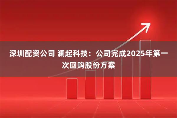深圳配资公司 澜起科技：公司完成2025年第一次回购股份方案