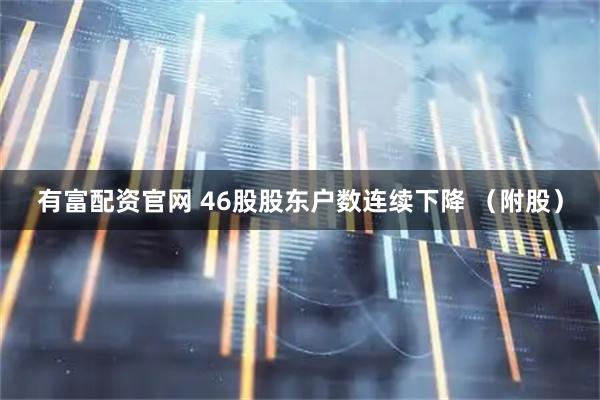 有富配资官网 46股股东户数连续下降 （附股）