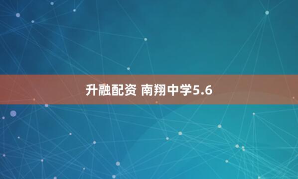 升融配资 南翔中学5.6